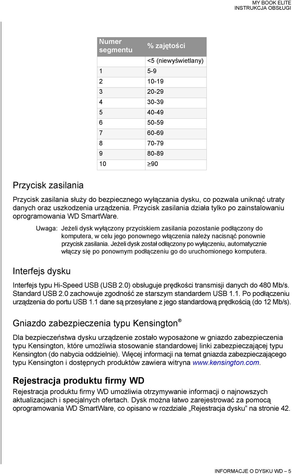 Uwaga: Jeżeli dysk wyłączony przyciskiem zasilania pozostanie podłączony do komputera, w celu jego ponownego włączenia należy nacisnąć ponownie przycisk zasilania.