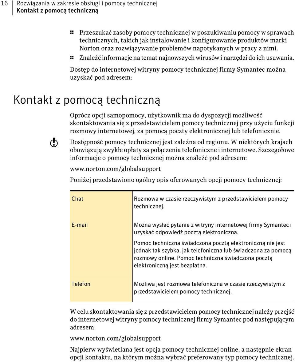 Dostęp do internetowej witryny pomocy technicznej firmy Symantec można uzyskać pod adresem: Kontakt z pomocą techniczną w Oprócz opcji samopomocy, użytkownik ma do dyspozycji możliwość skontaktowania