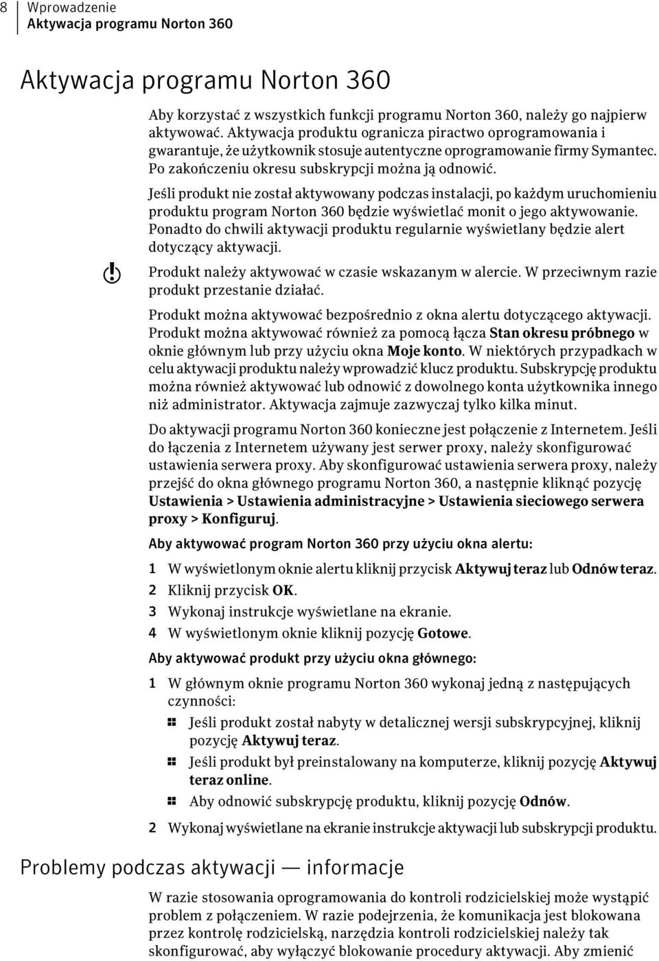 w Jeśli produkt nie został aktywowany podczas instalacji, po każdym uruchomieniu produktu program Norton 360 będzie wyświetlać monit o jego aktywowanie.