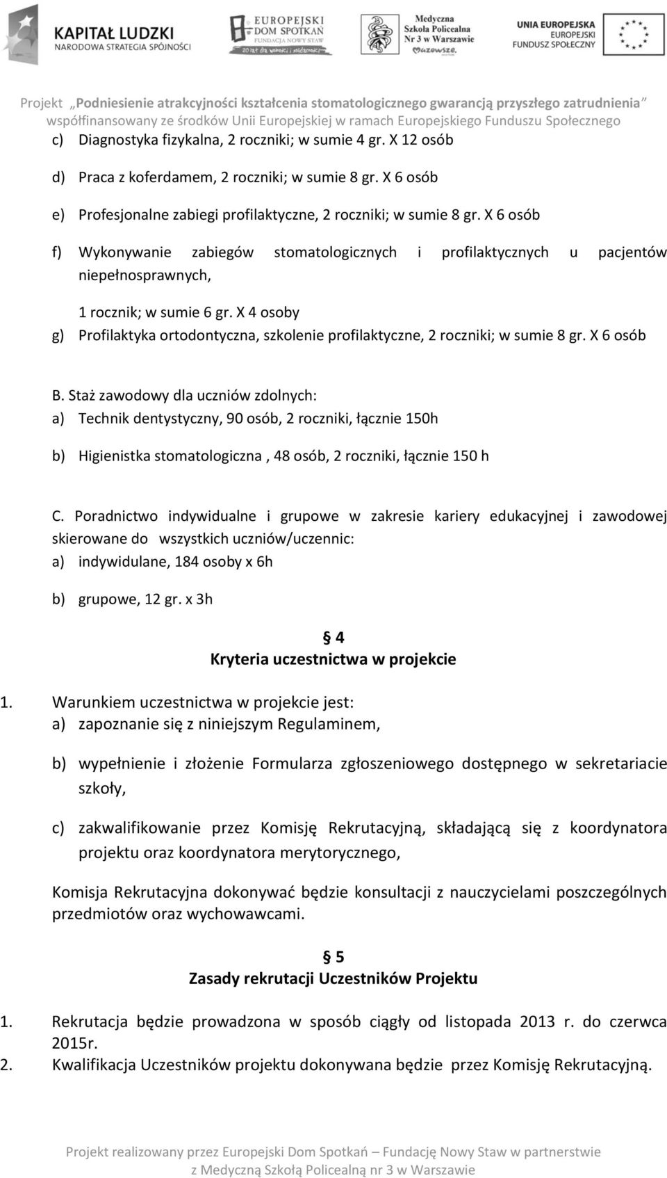 X 4 osoby g) Profilaktyka ortodontyczna, szkolenie profilaktyczne, 2 roczniki; w sumie 8 gr. X 6 osób B.