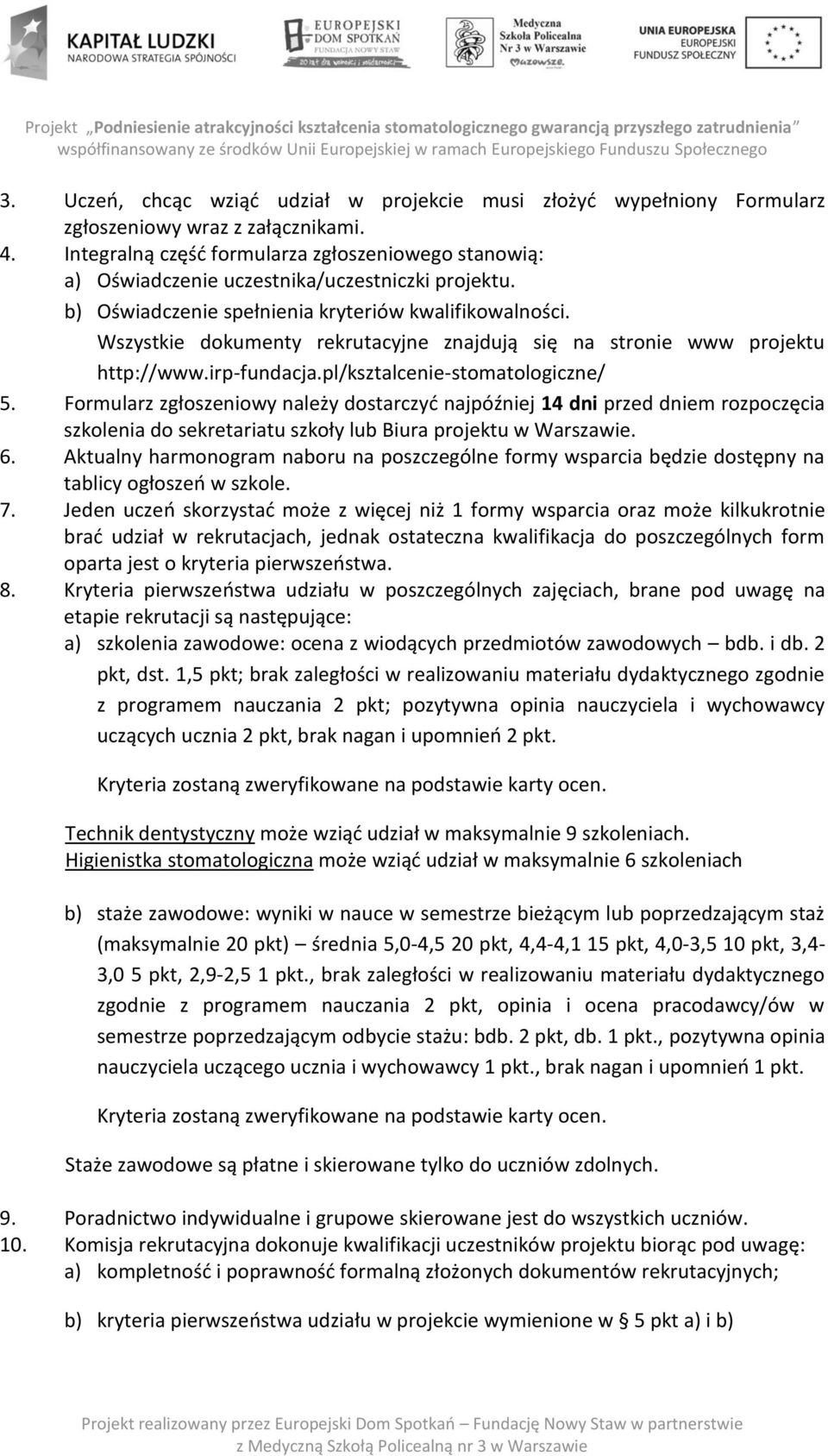 Wszystkie dokumenty rekrutacyjne znajdują się na stronie www projektu http://www.irp-fundacja.pl/ksztalcenie-stomatologiczne/ 5.