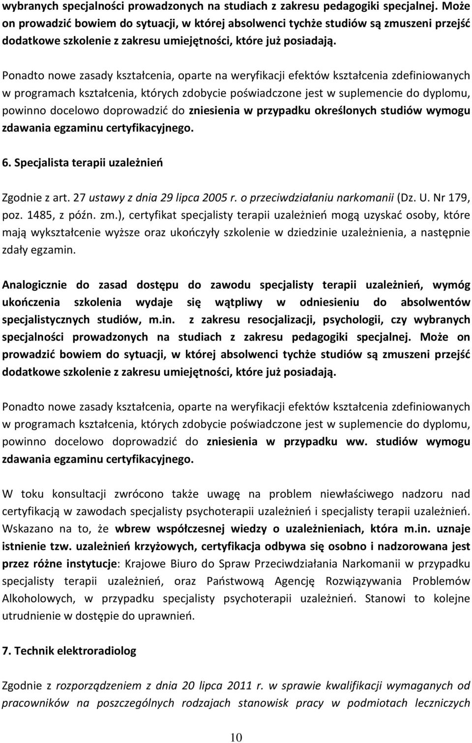 Ponadto nowe zasady kształcenia, oparte na weryfikacji efektów kształcenia zdefiniowanych w programach kształcenia, których zdobycie poświadczone jest w suplemencie do dyplomu, powinno docelowo