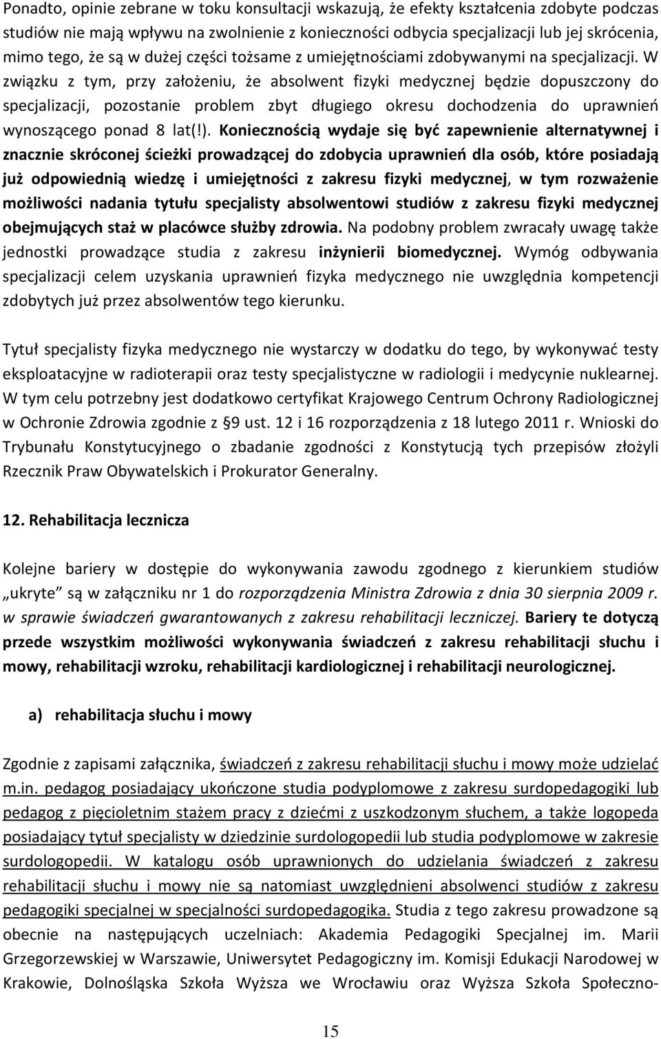 W związku z tym, przy założeniu, że absolwent fizyki medycznej będzie dopuszczony do specjalizacji, pozostanie problem zbyt długiego okresu dochodzenia do uprawnień wynoszącego ponad 8 lat(!).