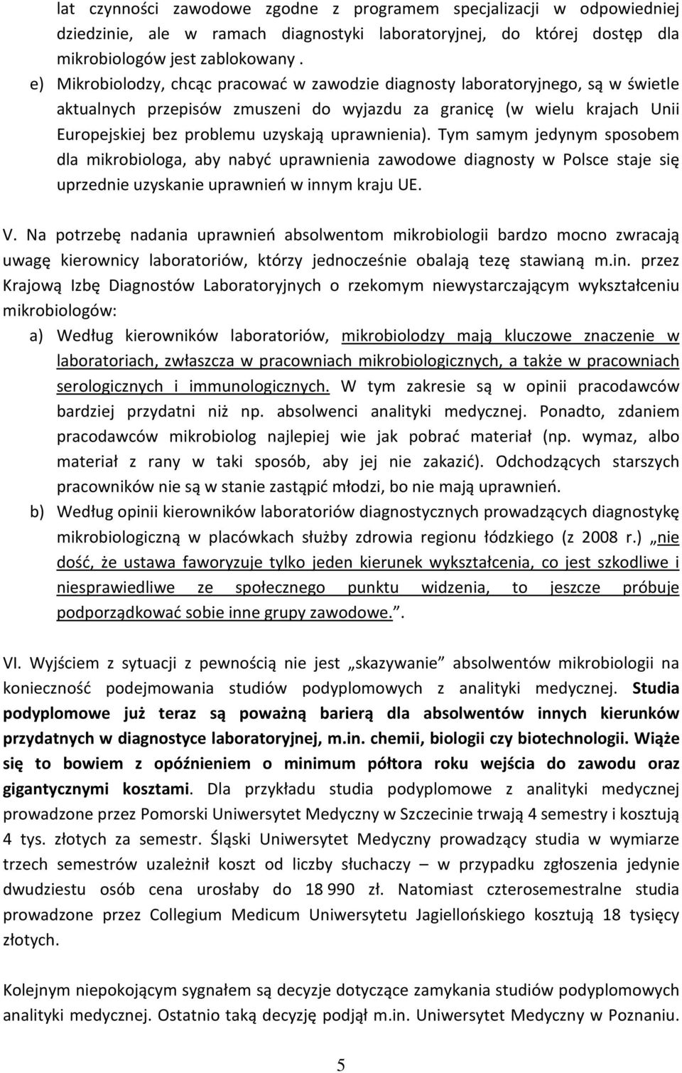 uprawnienia). Tym samym jedynym sposobem dla mikrobiologa, aby nabyć uprawnienia zawodowe diagnosty w Polsce staje się uprzednie uzyskanie uprawnień w innym kraju UE. V.