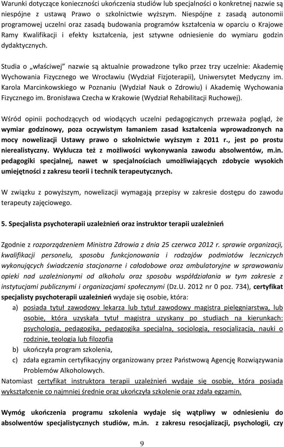 dydaktycznych. Studia o właściwej nazwie są aktualnie prowadzone tylko przez trzy uczelnie: Akademię Wychowania Fizycznego we Wrocławiu (Wydział Fizjoterapii), Uniwersytet Medyczny im.