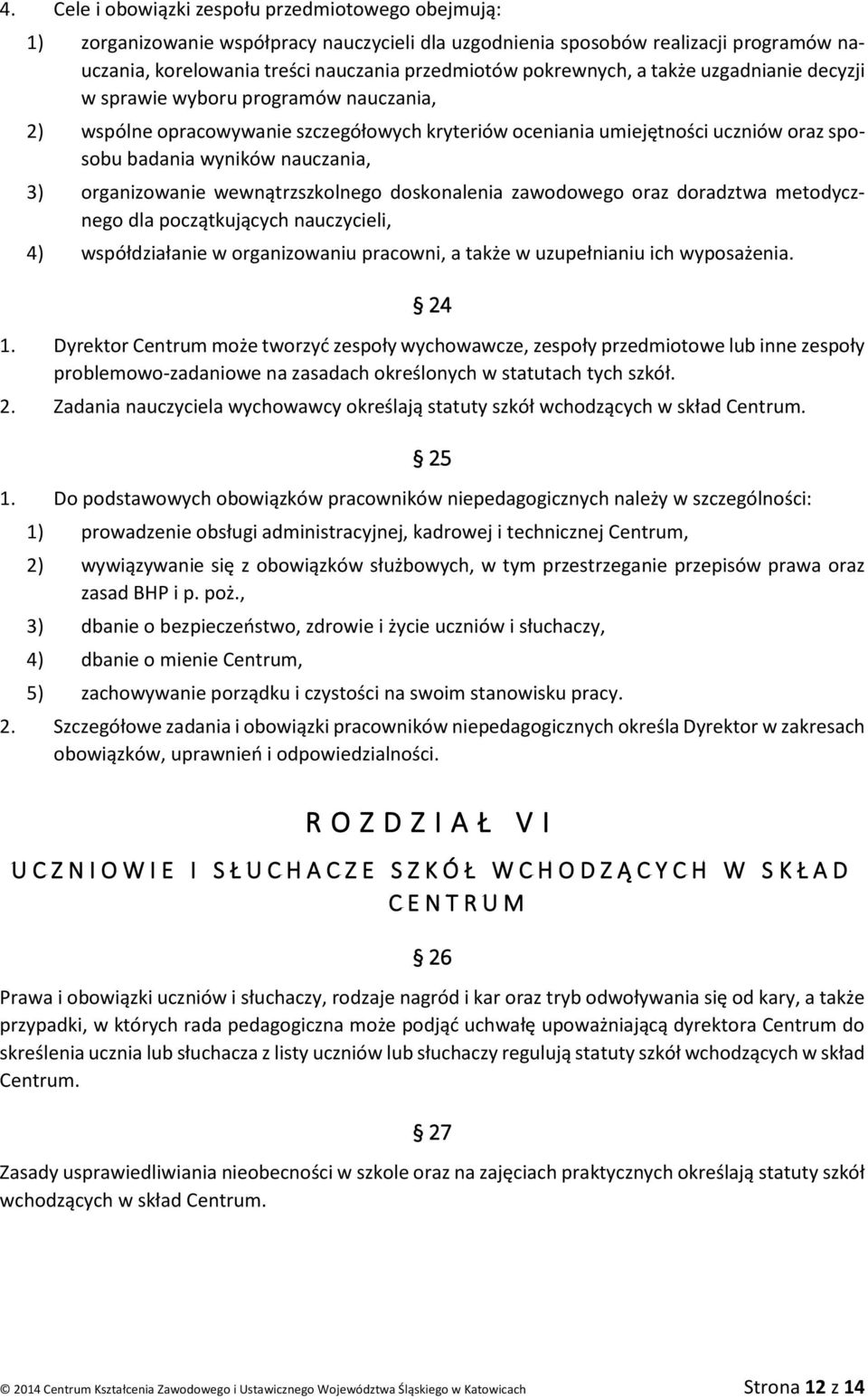3) organizowanie wewnątrzszkolnego doskonalenia zawodowego oraz doradztwa metodycznego dla początkujących nauczycieli, 4) współdziałanie w organizowaniu pracowni, a także w uzupełnianiu ich
