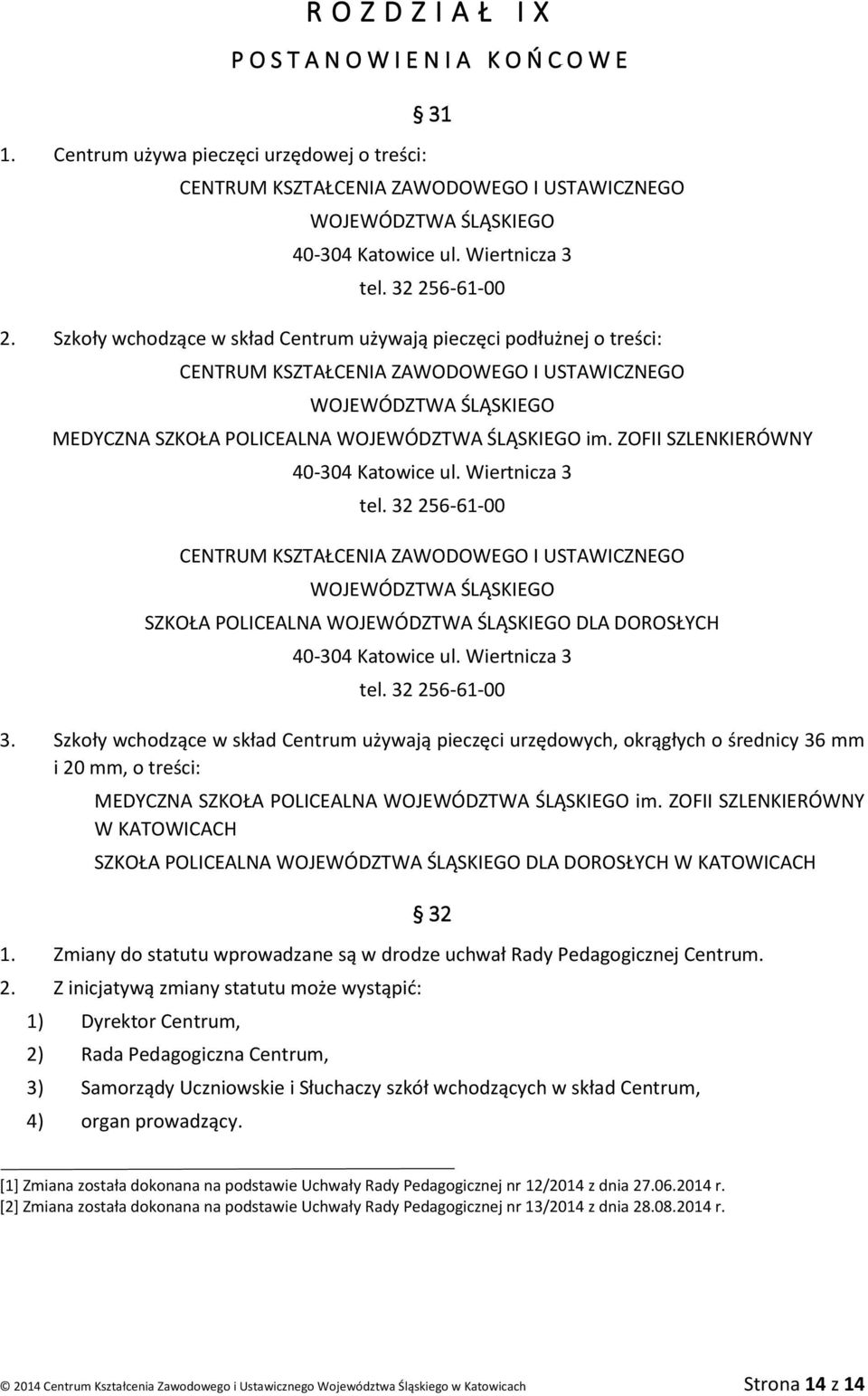 Szkoły wchodzące w skład Centrum używają pieczęci podłużnej o treści: CENTRUM KSZTAŁCENIA ZAWODOWEGO I USTAWICZNEGO WOJEWÓDZTWA ŚLĄSKIEGO MEDYCZNA SZKOŁA POLICEALNA WOJEWÓDZTWA ŚLĄSKIEGO im.