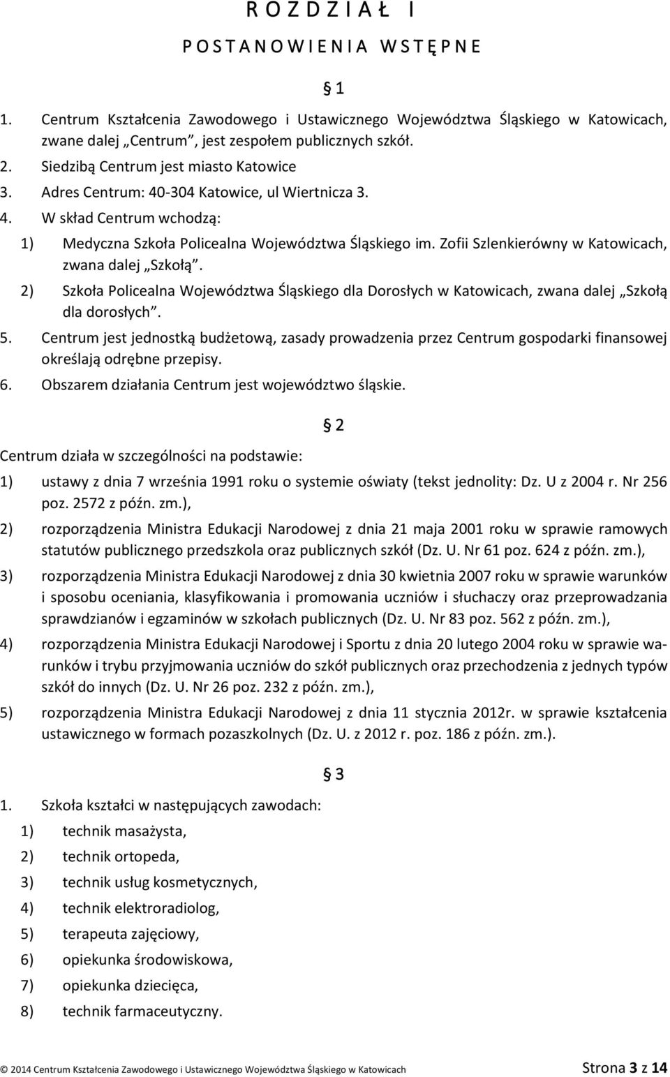 Zofii Szlenkierówny w Katowicach, zwana dalej Szkołą. 2) Szkoła Policealna Województwa Śląskiego dla Dorosłych w Katowicach, zwana dalej Szkołą dla dorosłych. 5.