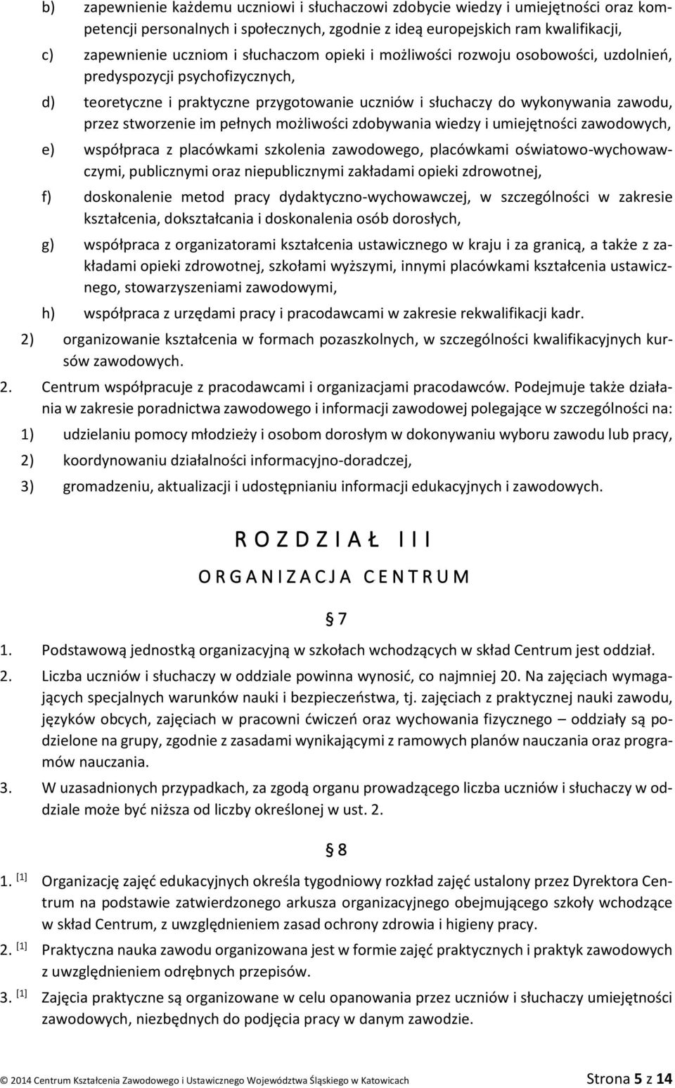 pełnych możliwości zdobywania wiedzy i umiejętności zawodowych, e) współpraca z placówkami szkolenia zawodowego, placówkami oświatowo-wychowawczymi, publicznymi oraz niepublicznymi zakładami opieki