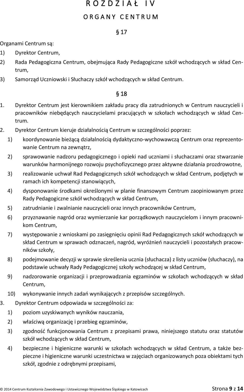 Dyrektor Centrum jest kierownikiem zakładu pracy dla zatrudnionych w Centrum nauczycieli i pracowników niebędących nauczycielami pracujących w szkołach wchodzących w skład Centrum. 2.