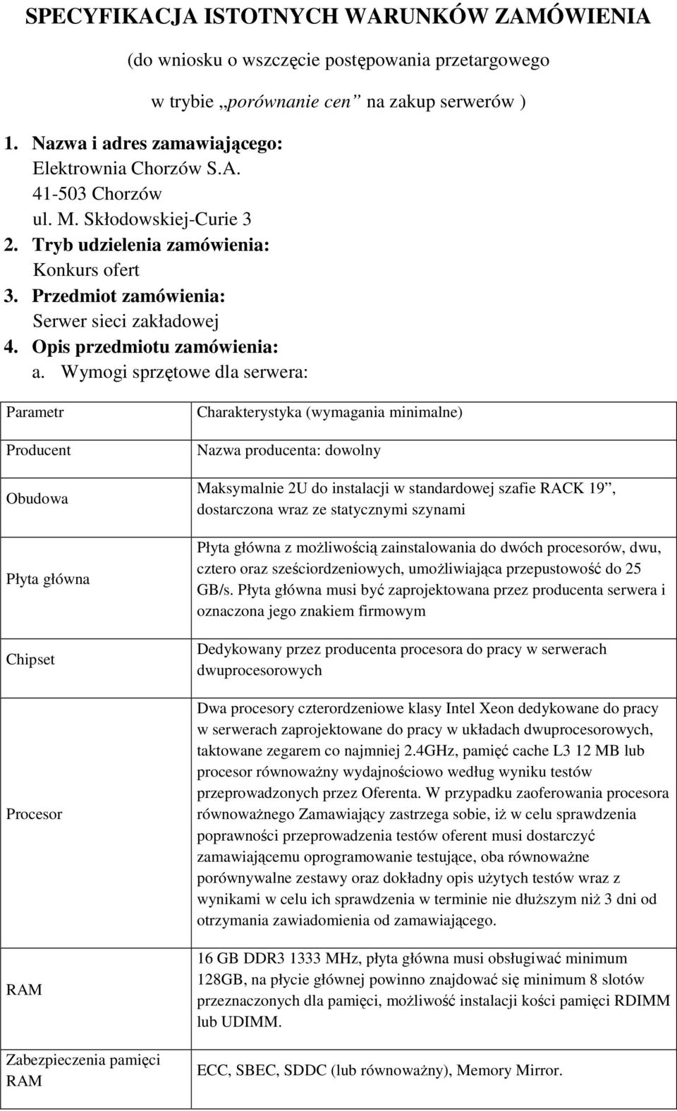 Wymogi sprzętowe dla serwera: Parametr Producent Obudowa Płyta główna Chipset Procesor RAM Zabezpieczenia pamięci RAM Charakterystyka (wymagania minimalne) Nazwa producenta: dowolny Maksymalnie 2U do
