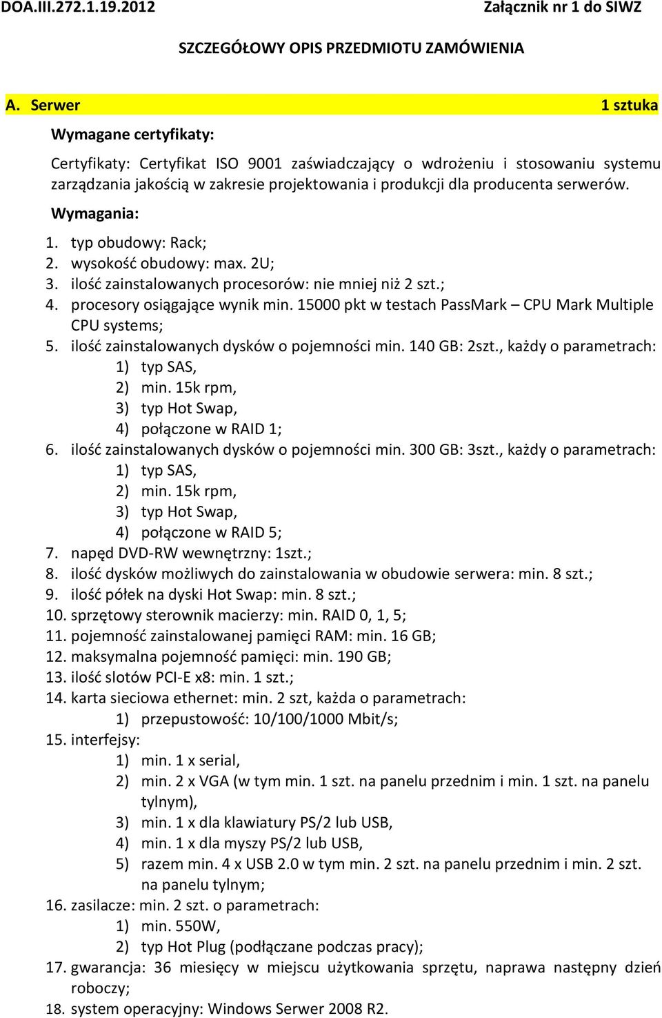 serwerów. 1. typ obudowy: Rack; 2. wysokość obudowy: max. 2U; 3. ilość zainstalowanych procesorów: nie mniej niż 2 szt.; 4. procesory osiągające wynik min.