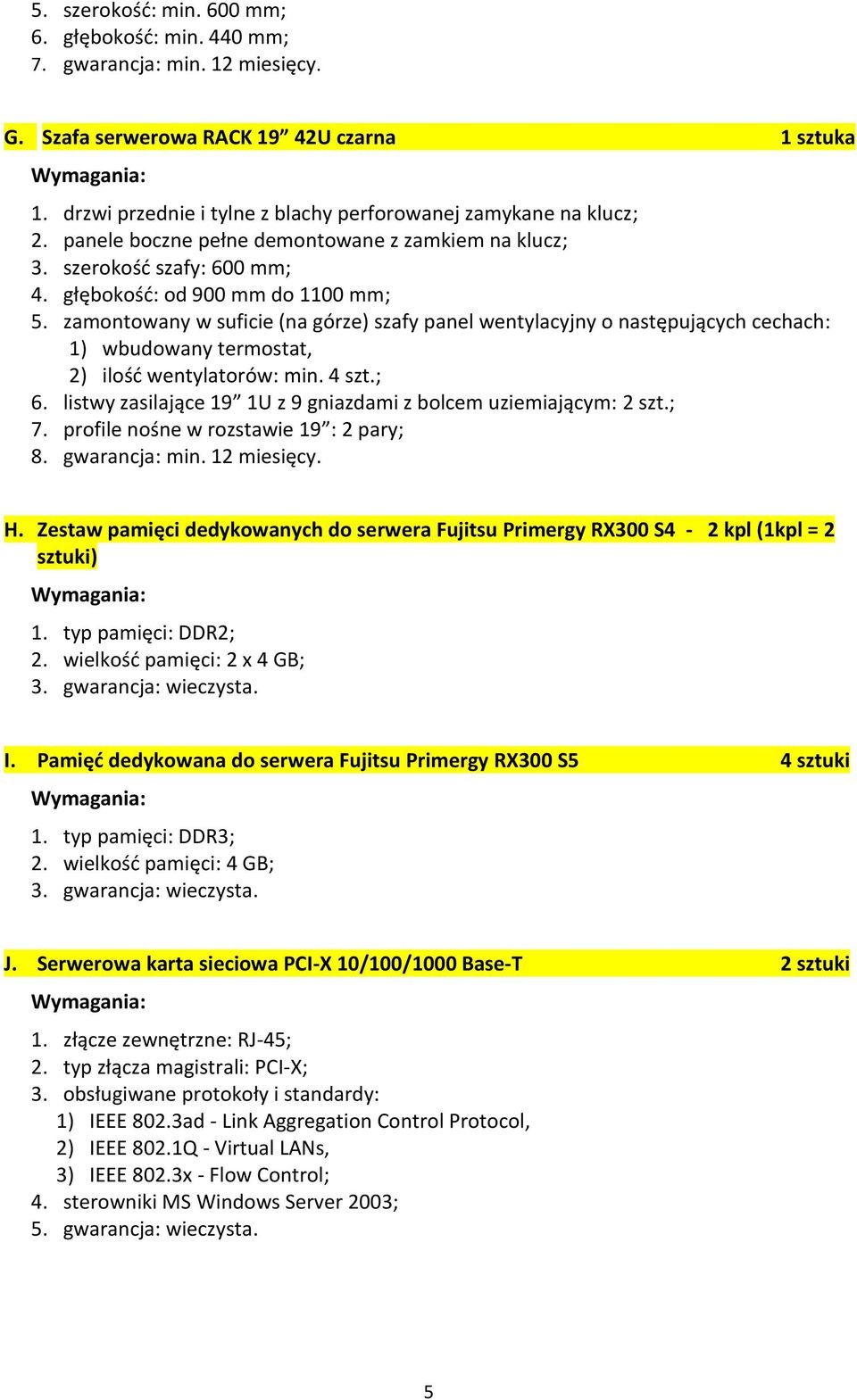 zamontowany w suficie (na górze) szafy panel wentylacyjny o następujących cechach: 1) wbudowany termostat, 2) ilość wentylatorów: min. 4 szt.; 6.