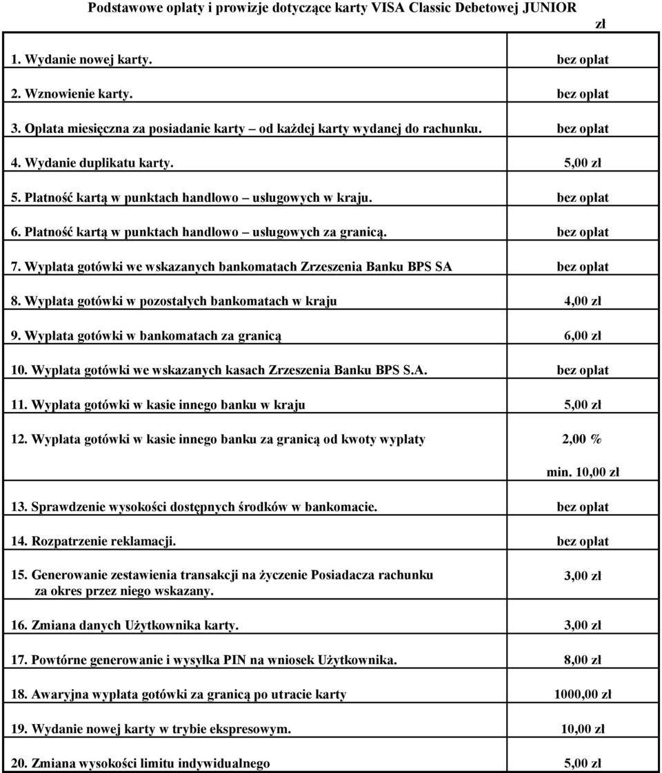 Wypłata gotówki w kasie innego banku w kraju 5,00 min. 10,00 13. Sprawdzenie wysokości dostępnych środków w bankomacie. bez opłat 3,00 16. Zmiana danych Użytkownika karty.