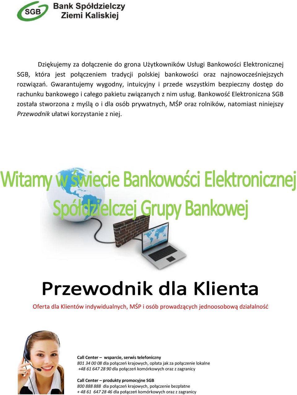 Bankowość Elektroniczna SGB została stworzona z myślą o i dla osób prywatnych, MŚP oraz rolników, natomiast niniejszy Przewodnik ułatwi korzystanie z niej.
