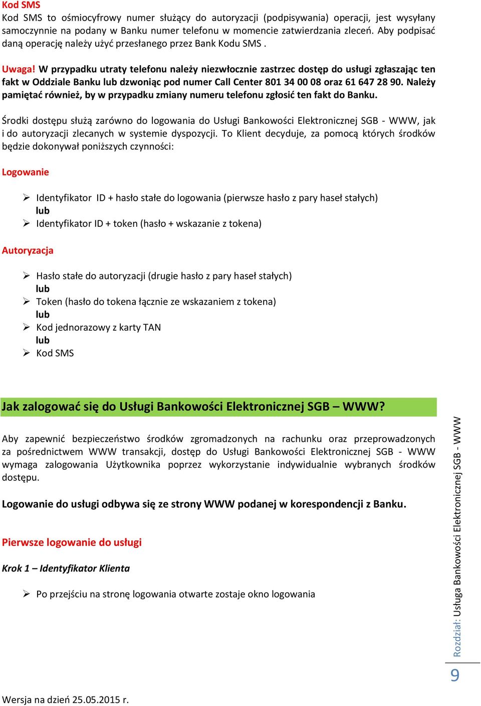 W przypadku utraty telefonu należy niezwłocznie zastrzec dostęp do usługi zgłaszając ten fakt w Oddziale Banku lub dzwoniąc pod numer Call Center 801 34 00 08 oraz 61 647 28 90.