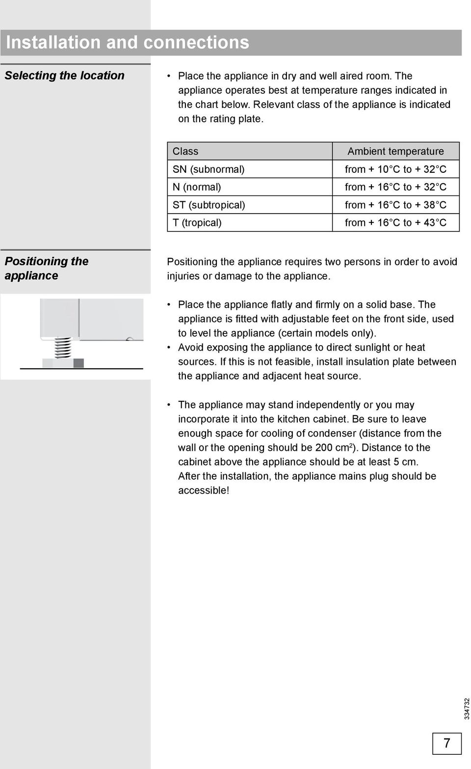 Class Ambient temperature SN (subnormal) from + 10 C to + 32 C N (normal) from + 16 C to + 32 C ST (subtropical) from + 16 C to + 38 C T (tropical) from + 16 C to + 43 C Positioning the appliance