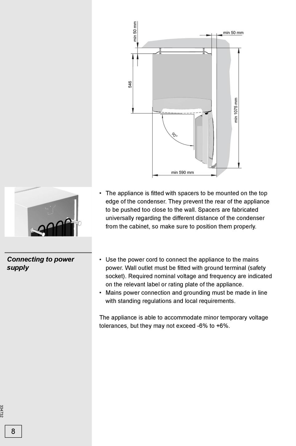Connecting to power supply Use the power cord to connect the appliance to the mains power. Wall outlet must be fi tted with ground terminal (safety socket).