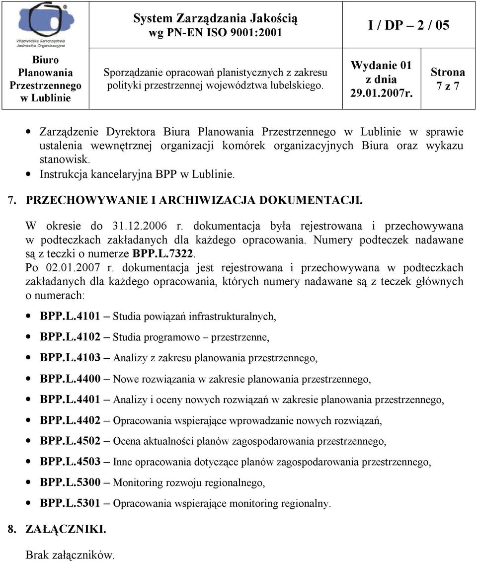 2007 r. dokumentacja jest rejestrowana i przechowywana w podteczkach zakładanych dla każdego opracowania, których numery nadawane są z teczek głównych o numerach: BPP.L.