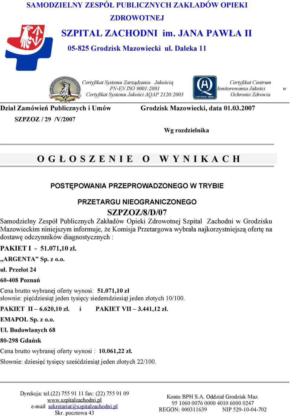 Opieki Zdrootnej Szpital Zachodni Grodzisku Mazoieckim niniejszym informuje, że Komisja Przetargoa ybrała najkorzystniejszą ofertę na dostaę odczynnikó diagnostycznych : PAKIET I - 51.071,10 zł.