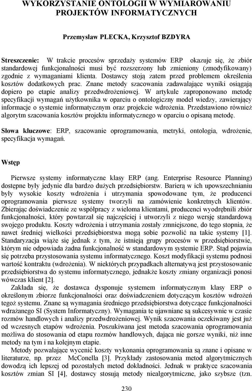 Znane metody szacowania zadawalające wyniki osiągają dopiero po etapie analizy przedwdrożeniowej.