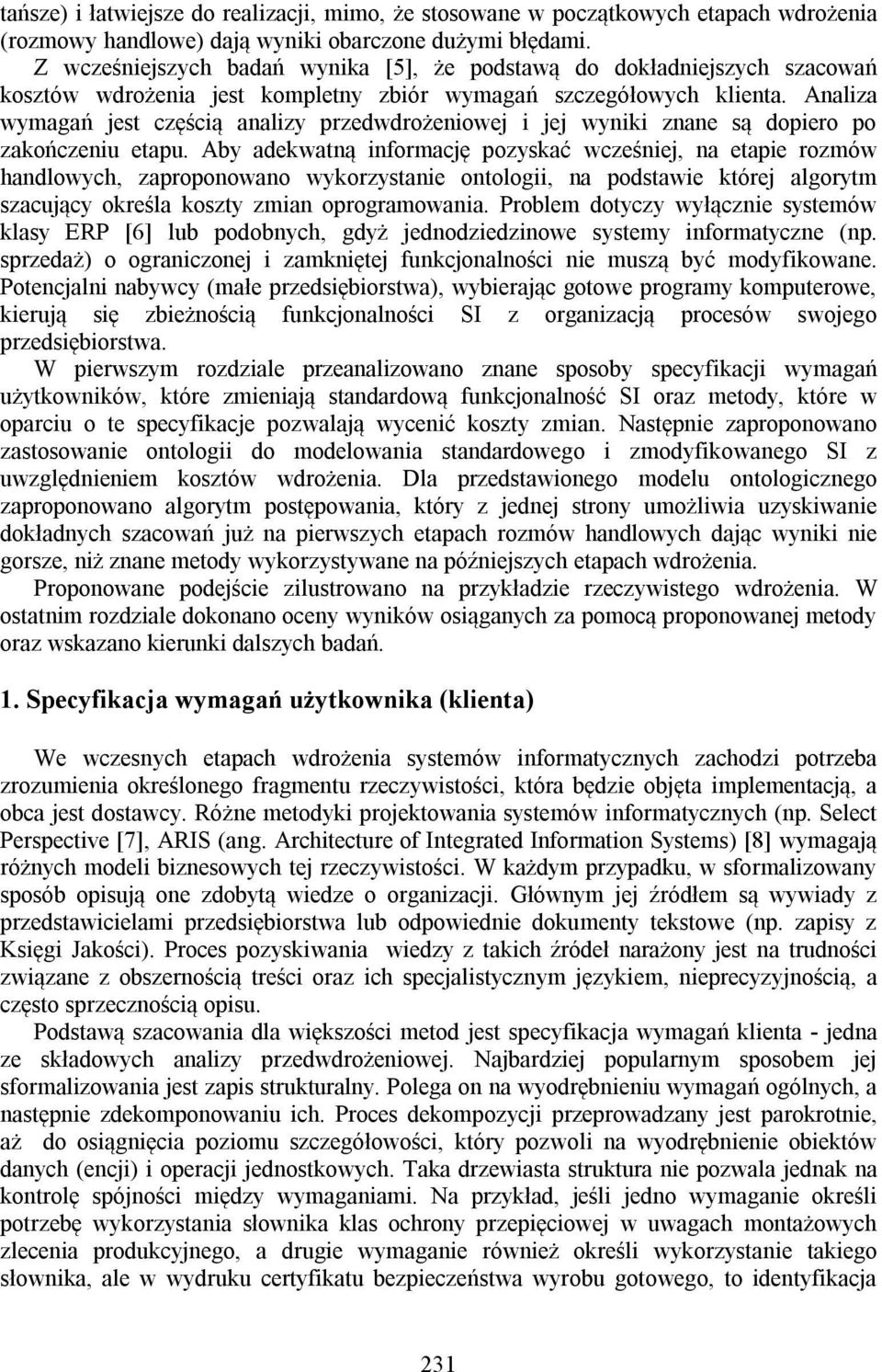 Analiza wymagań jest częścią analizy przedwdrożeniowej i jej wyniki znane są dopiero po zakończeniu etapu.