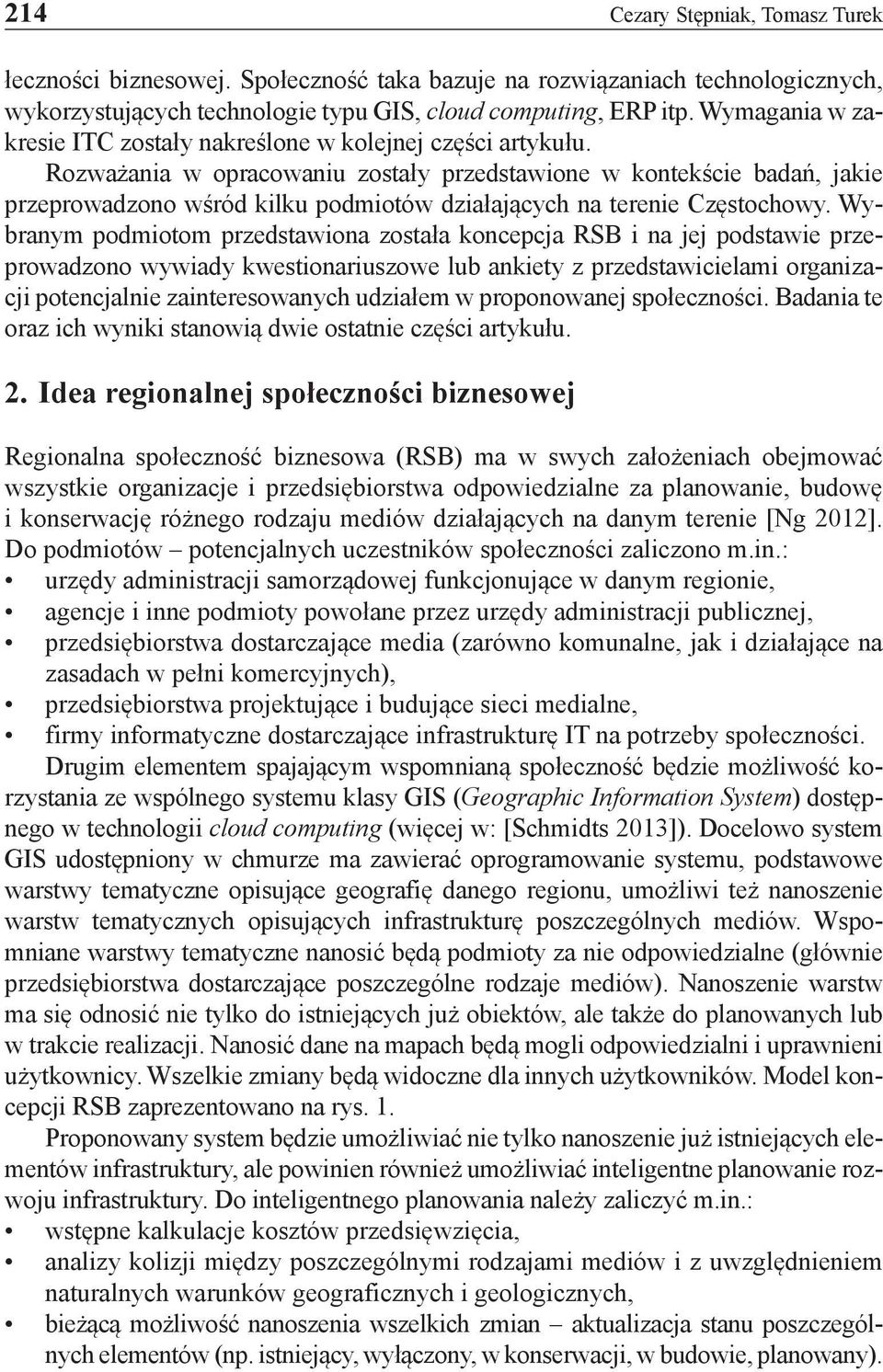 Rozważania w opracowaniu zostały przedstawione w kontekście badań, jakie przeprowadzono wśród kilku podmiotów działających na terenie Częstochowy.