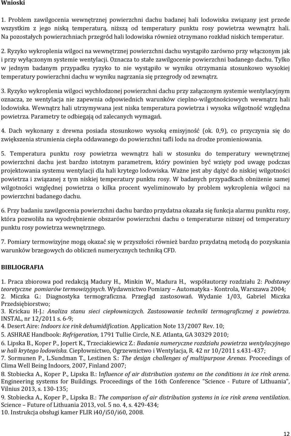 Ryzyko wykroplenia wilgoci na wewnętrznej powierzchni dachu wystąpiło zarówno przy włączonym jak i przy wyłączonym systemie wentylacji. Oznacza to stałe zawilgocenie powierzchni badanego dachu.