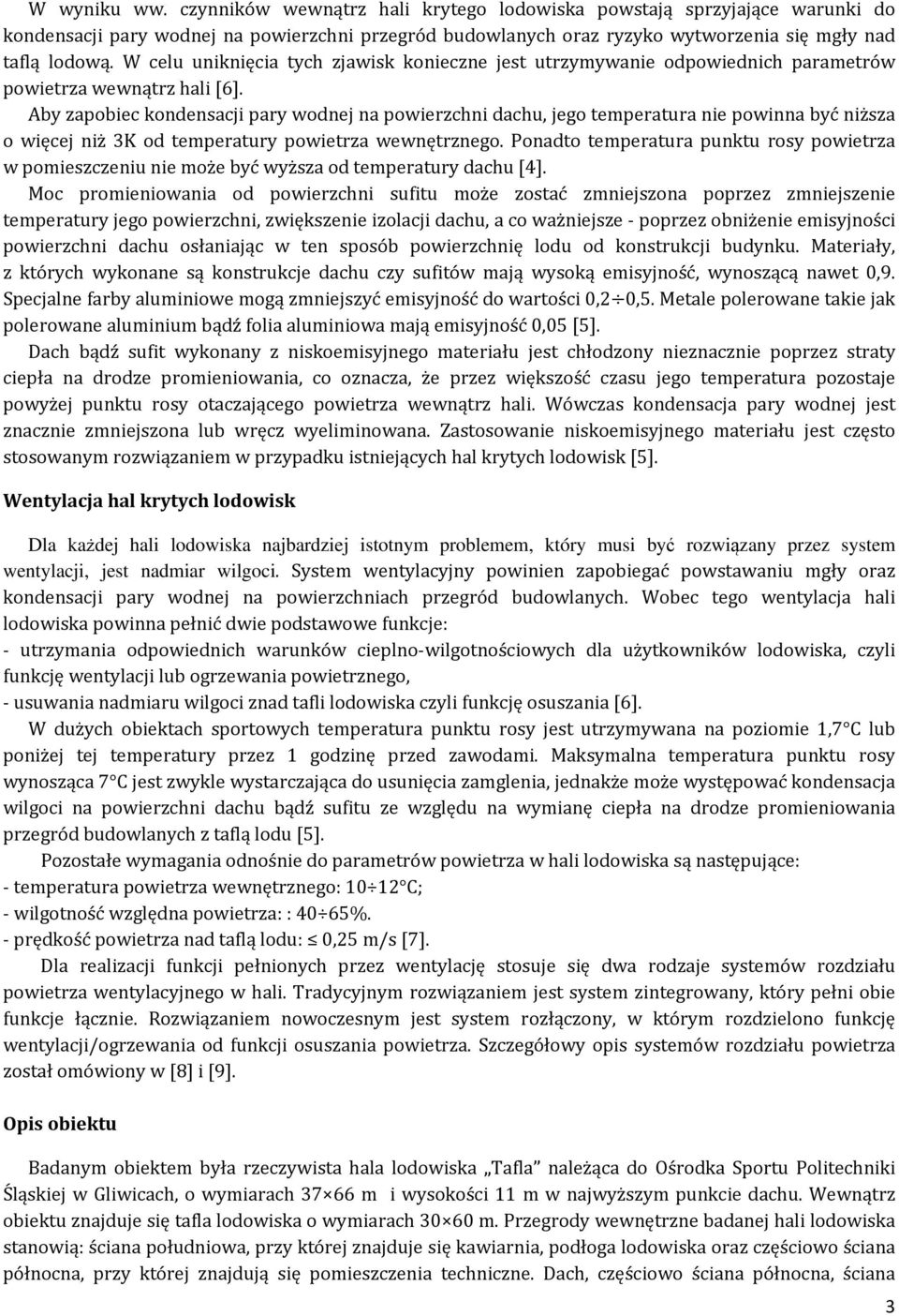 Aby zapobiec kondensacji pary wodnej na powierzchni dachu, jego temperatura nie powinna być niższa o więcej niż 3K od temperatury powietrza wewnętrznego.