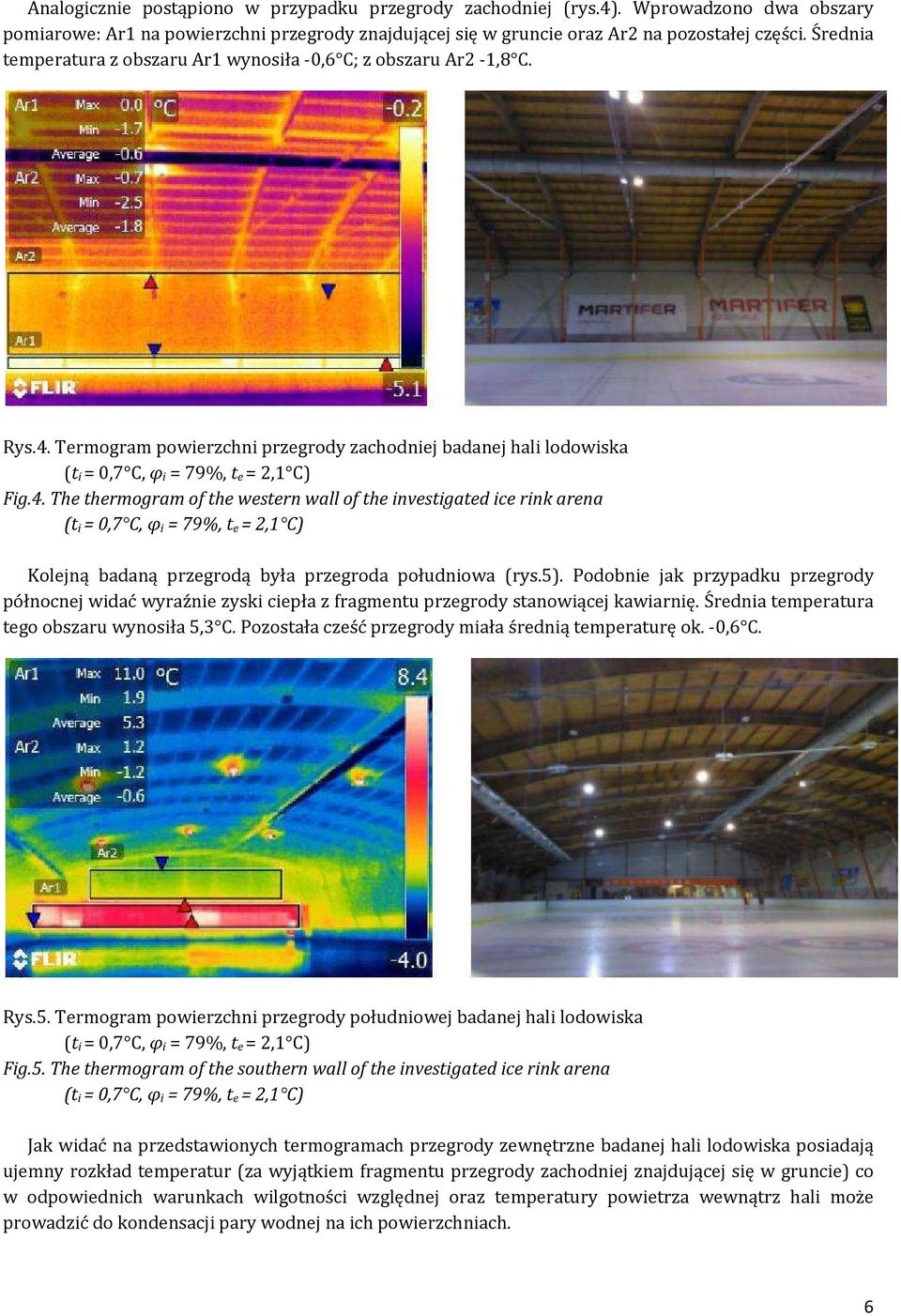 Termogram powierzchni przegrody zachodniej badanej hali lodowiska (t i = 0,7 C, φ i = 79%, t e = 2,1 C) Fig.4.
