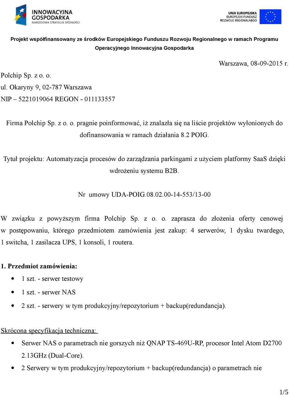 00-14-553/13-00 W związku z powyższym firma zaprasza do złożenia oferty cenowej w postępowaniu, którego przedmiotem zamówienia jest zakup: 4 serwerów, 1 dysku twardego, 1 switcha, 1 zasilacza UPS, 1