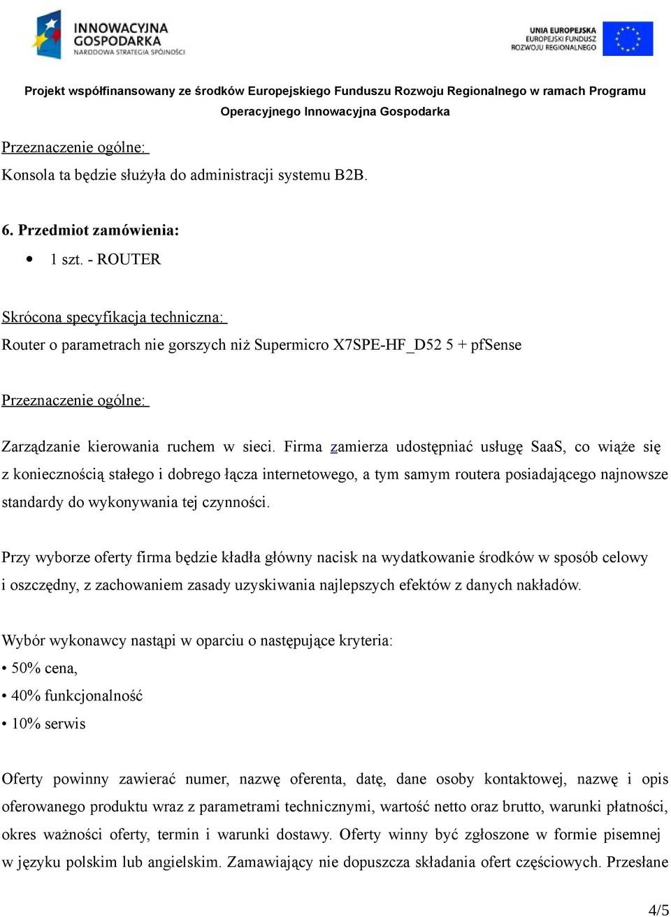 Firma zamierza udostępniać usługę SaaS, co wiąże się z koniecznością stałego i dobrego łącza internetowego, a tym samym routera posiadającego najnowsze standardy do wykonywania tej czynności.