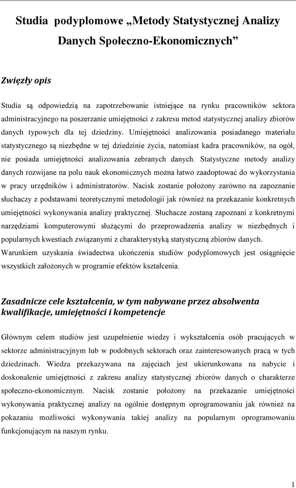 Umiejętności analizowania posiadanego materiału statystycznego są niezbędne w tej dziedzinie życia, natomiast kadra pracowników, na ogół, nie posiada umiejętności analizowania zebranych danych.