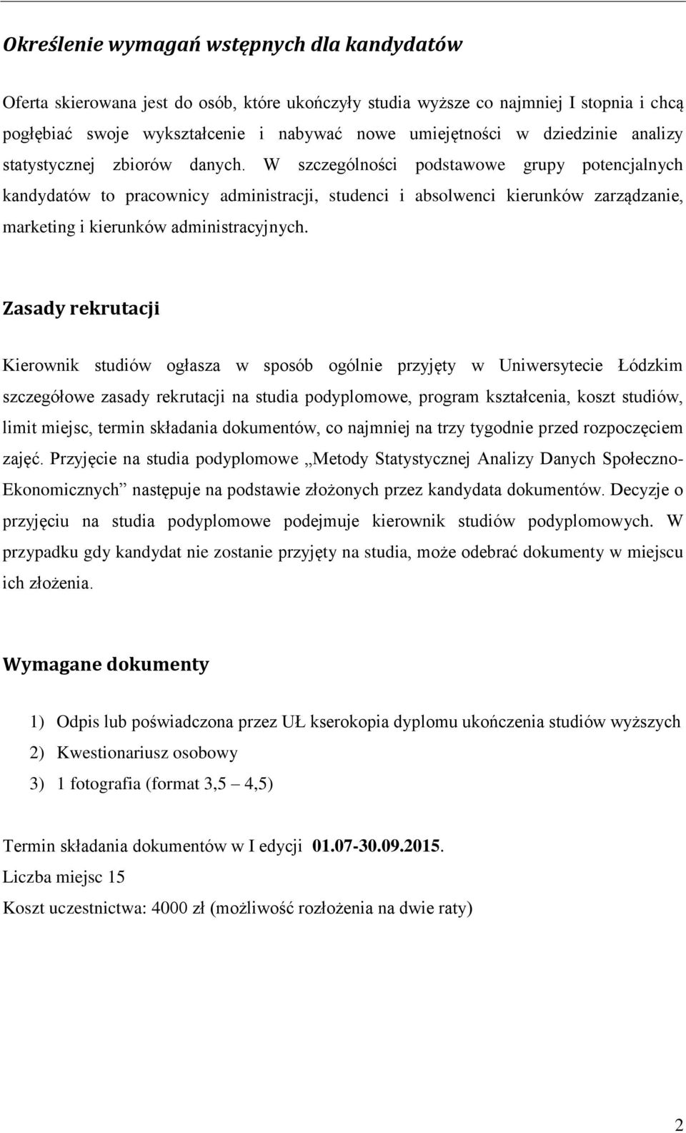 W szczególności podstawowe grupy potencjalnych kandydatów to pracownicy administracji, studenci i absolwenci kierunków zarządzanie, marketing i kierunków administracyjnych.