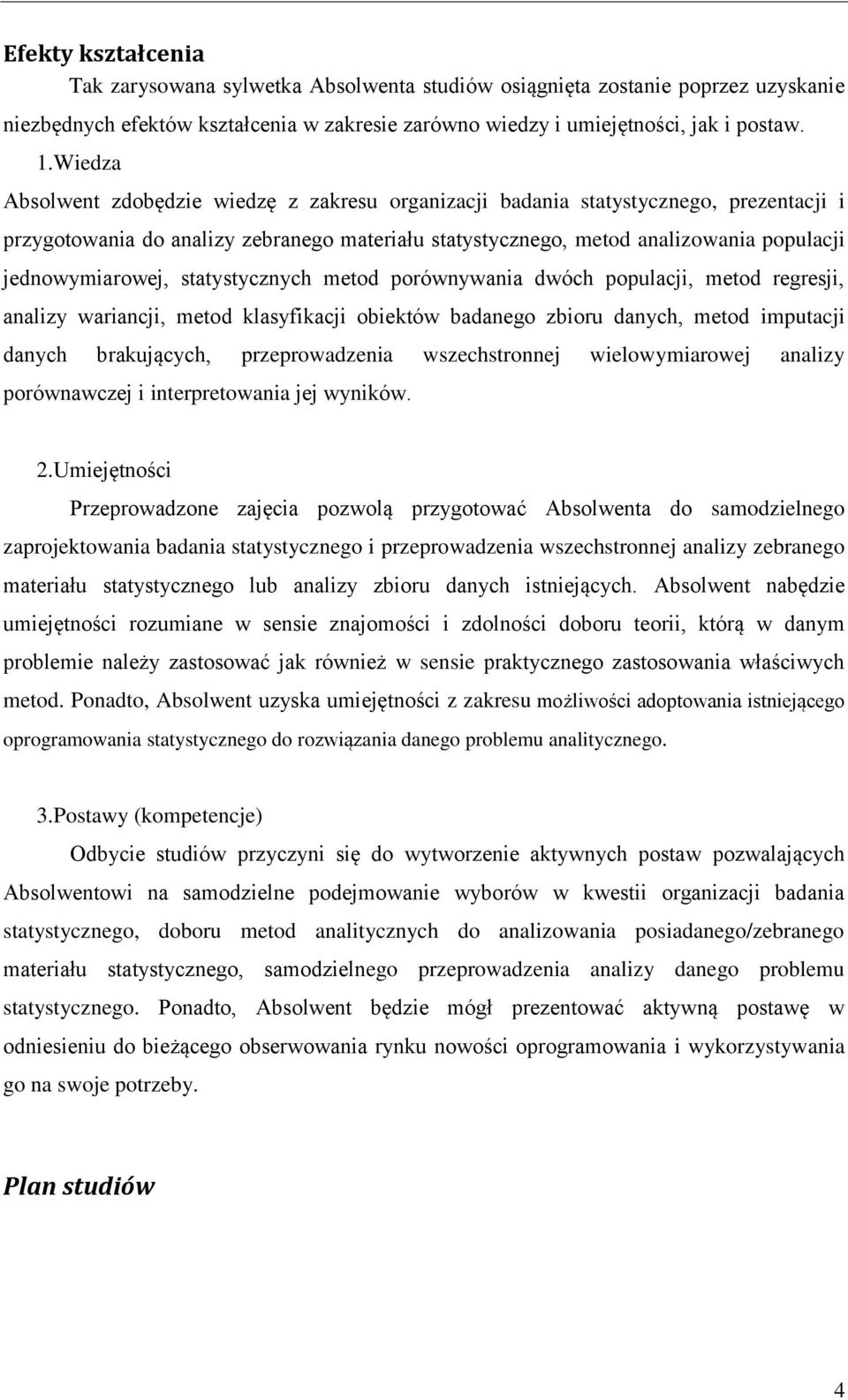 jednowymiarowej, statystycznych metod porównywania dwóch populacji, metod regresji, analizy wariancji, metod klasyfikacji obiektów badanego zbioru danych, metod imputacji danych brakujących,