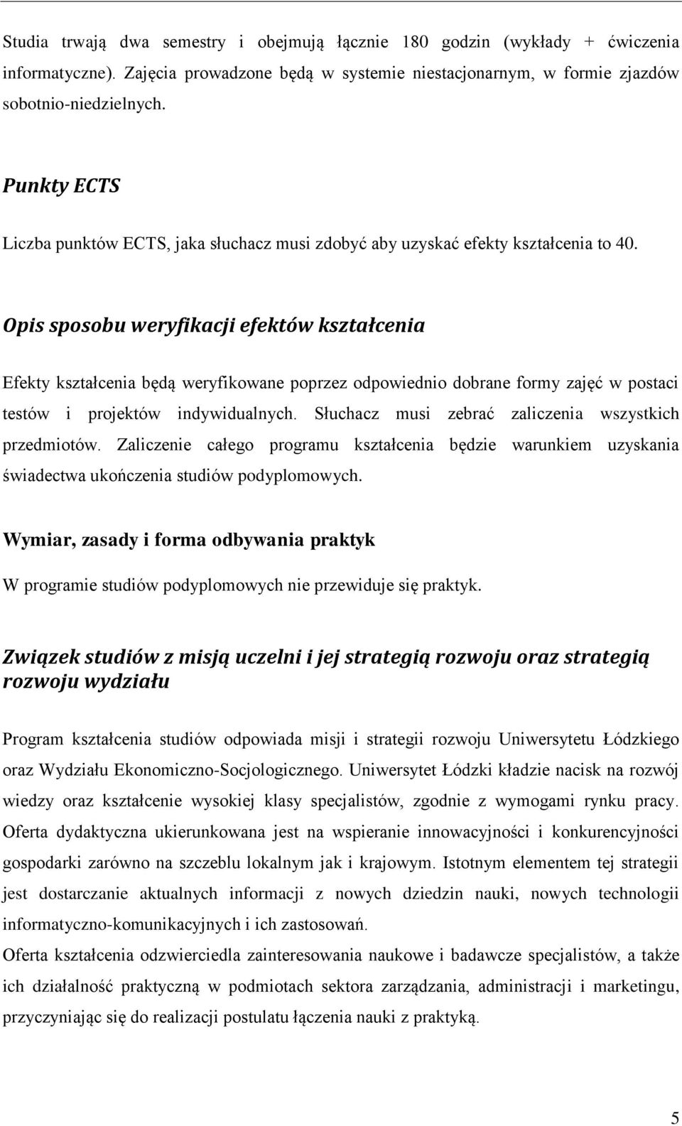 Opis sposobu weryfikacji efektów kształcenia Efekty kształcenia będą weryfikowane poprzez odpowiednio dobrane formy zajęć w postaci testów i projektów indywidualnych.