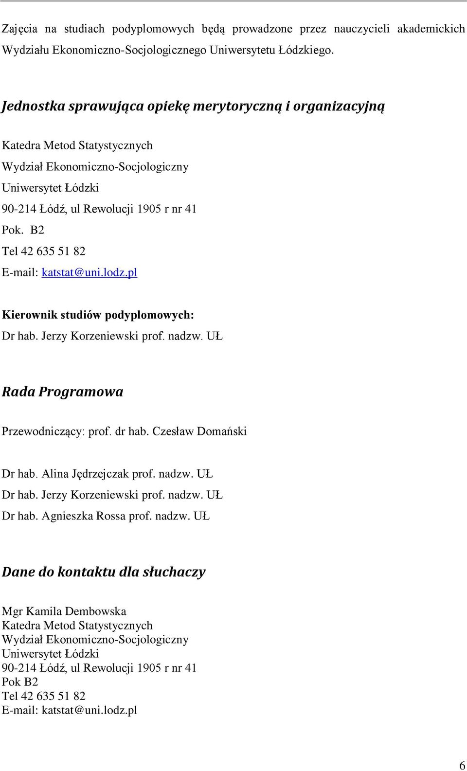 B2 Tel 42 635 51 82 E-mail: katstat@uni.lodz.pl Kierownik studiów podyplomowych: Dr hab. Jerzy Korzeniewski prof. nadzw. UŁ Rada Programowa Przewodniczący: prof. dr hab. Czesław Domański Dr hab.