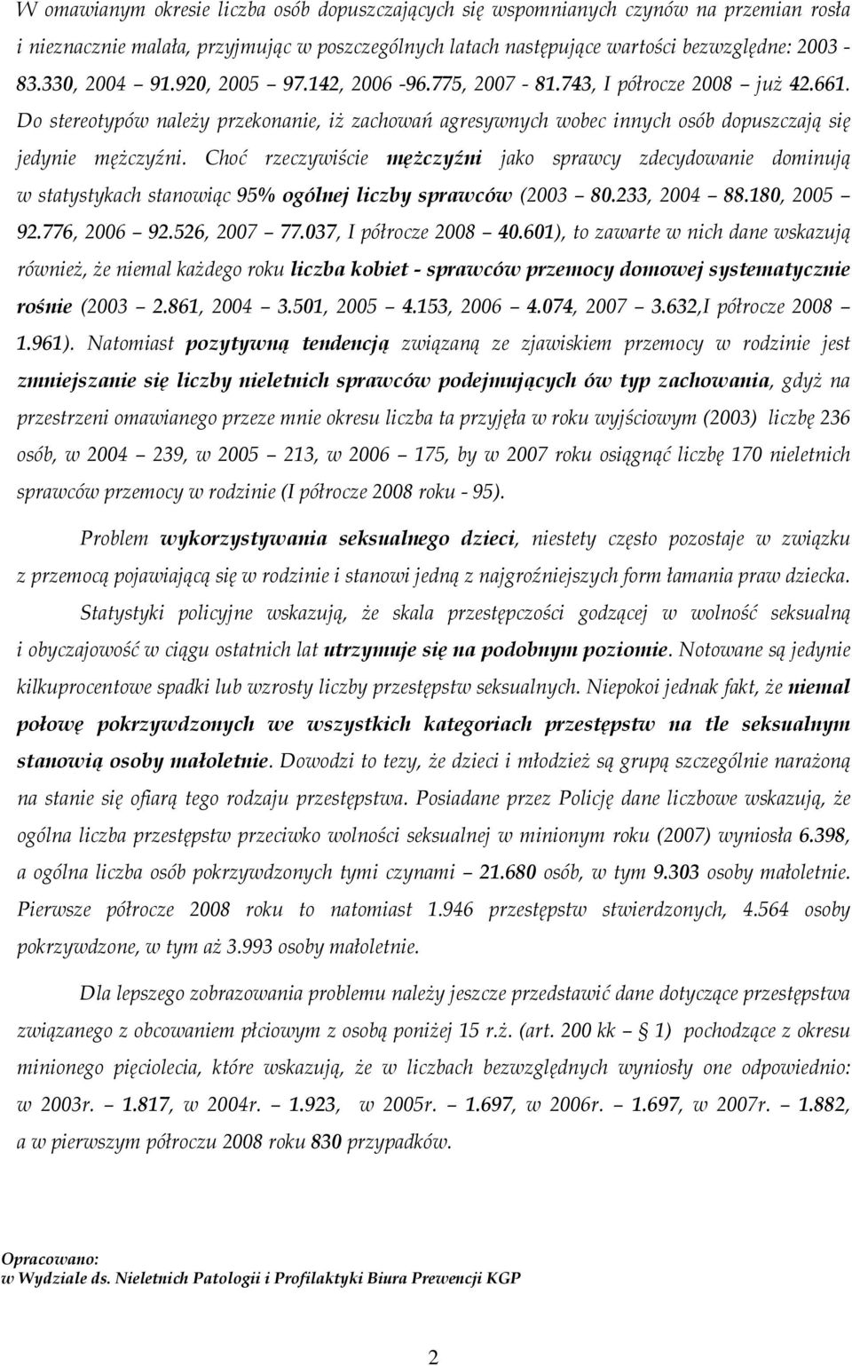 Choć rzeczywiście mężczyźni jako sprawcy zdecydowanie dominują w statystykach stanowiąc 95% ogólnej liczby sprawców (2003 80.233, 2004 88.180, 2005 92.776, 2006 92.526, 2007 77.