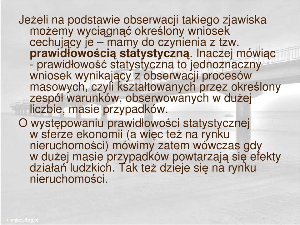 Inaczej mówiąc - prawidłowość statystyczna to jednoznaczny wniosek wynikający z obserwacji procesów masowych, czyli kształtowanych przez określony