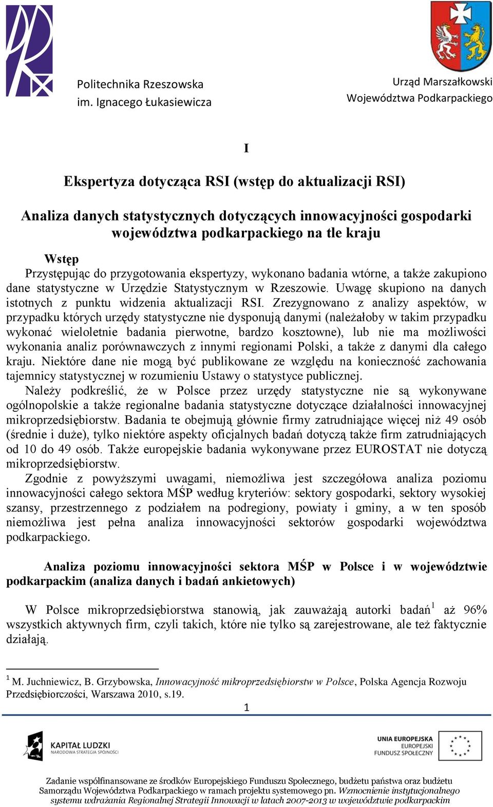 Zrezygnowano z analizy aspektów, w przypadku których urzędy statystyczne nie dysponują danymi (należałoby w takim przypadku wykonać wieloletnie badania pierwotne, bardzo kosztowne), lub nie ma