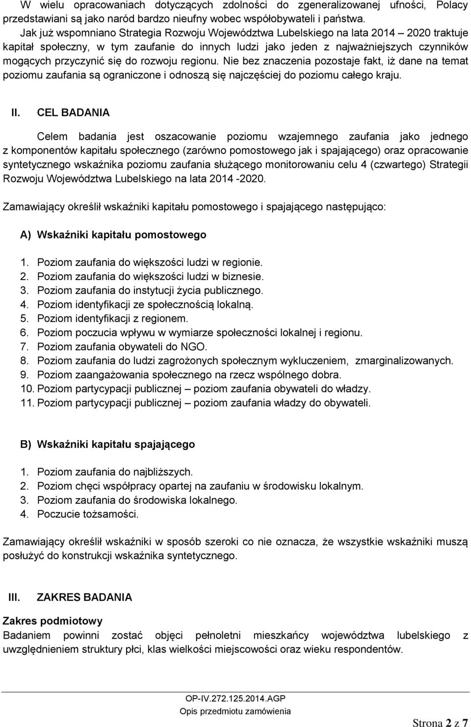 się do rozwoju regionu. Nie bez znaczenia pozostaje fakt, iż dane na temat poziomu zaufania są ograniczone i odnoszą się najczęściej do poziomu całego kraju. II.