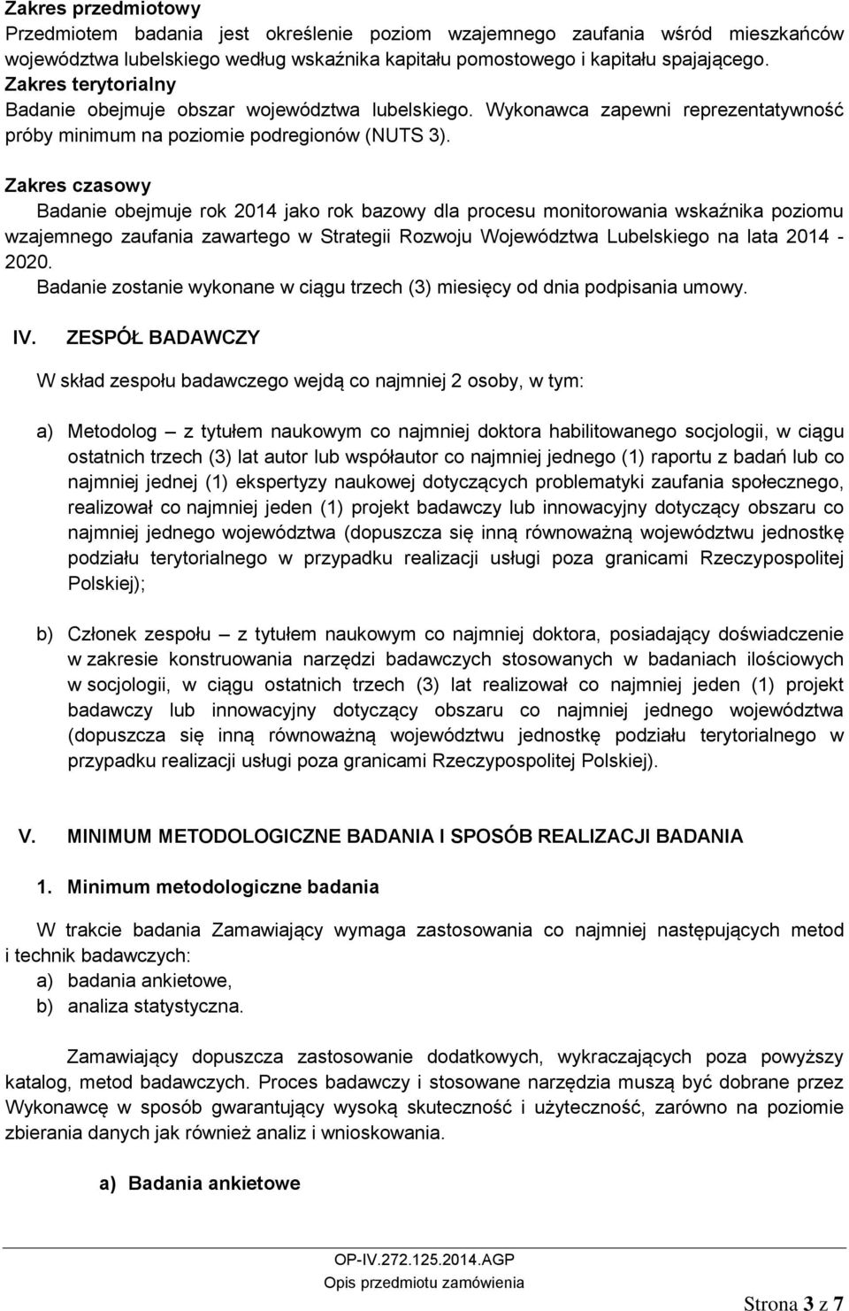 Zakres czasowy Badanie obejmuje rok 2014 jako rok bazowy dla procesu monitorowania wskaźnika poziomu wzajemnego zaufania zawartego w Strategii Rozwoju Województwa Lubelskiego na lata 2014-2020.