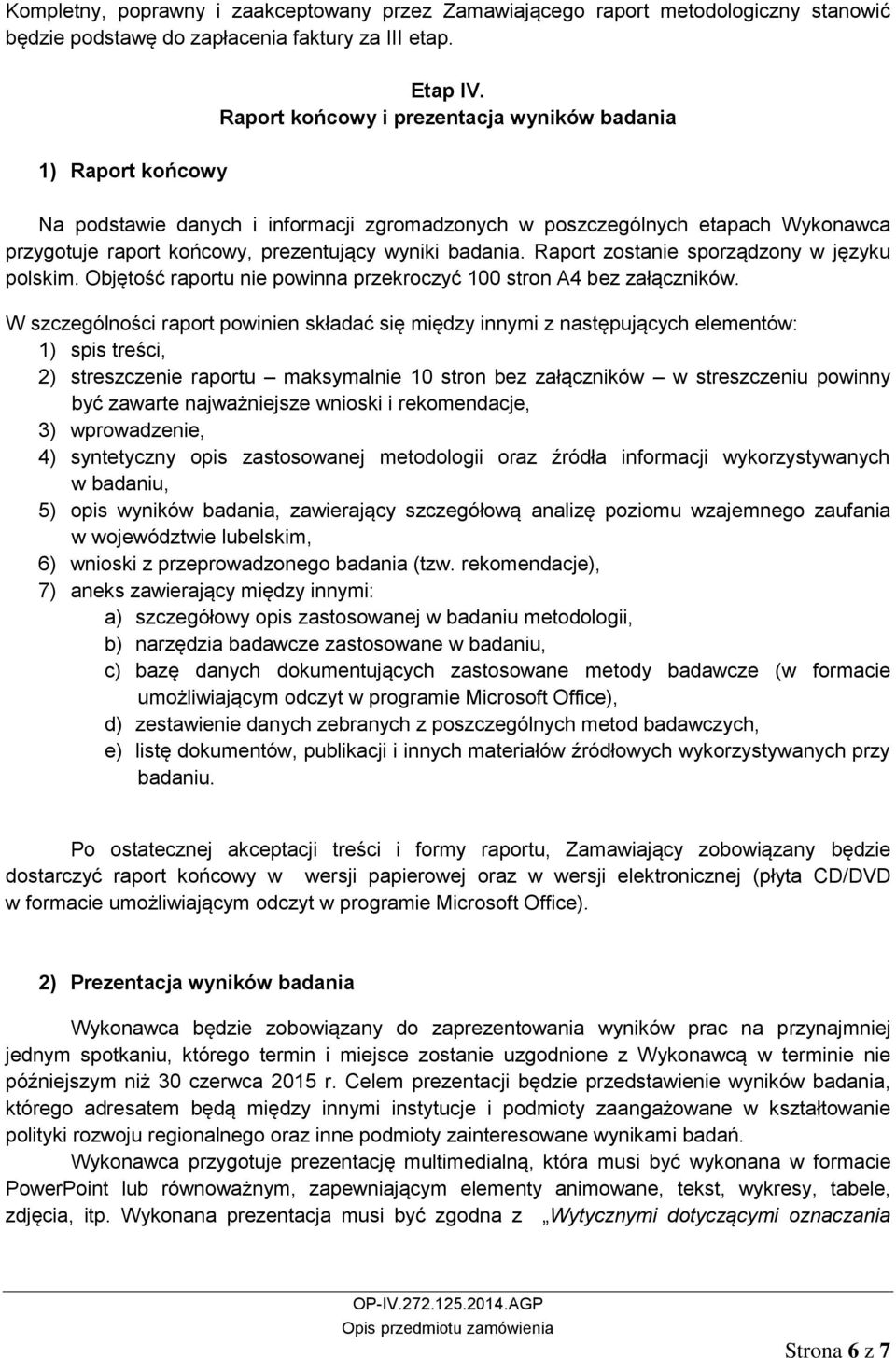 Raport zostanie sporządzony w języku polskim. Objętość raportu nie powinna przekroczyć 100 stron A4 bez załączników.