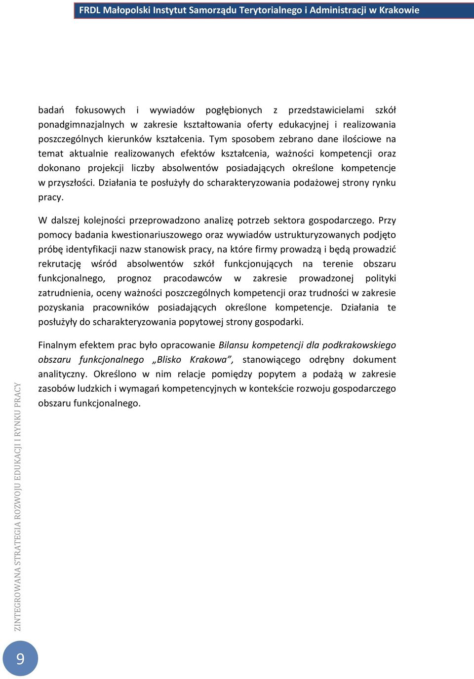 przyszłości. Działania te posłużyły do scharakteryzowania podażowej strony rynku pracy. W dalszej kolejności przeprowadzono analizę potrzeb sektora gospodarczego.
