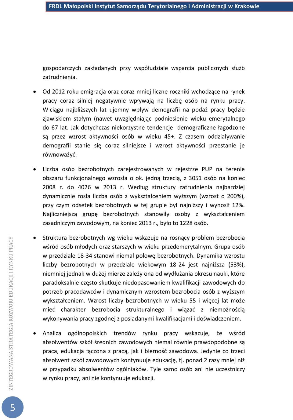 W ciągu najbliższych lat ujemny wpływ demografii na podaż pracy będzie zjawiskiem stałym (nawet uwzględniając podniesienie wieku emerytalnego do 67 lat.