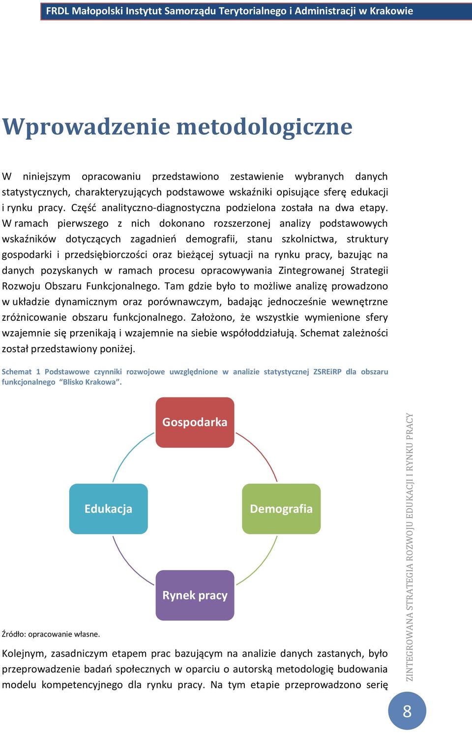 W ramach pierwszego z nich dokonano rozszerzonej analizy podstawowych wskaźników dotyczących zagadnień demografii, stanu szkolnictwa, struktury gospodarki i przedsiębiorczości oraz bieżącej sytuacji
