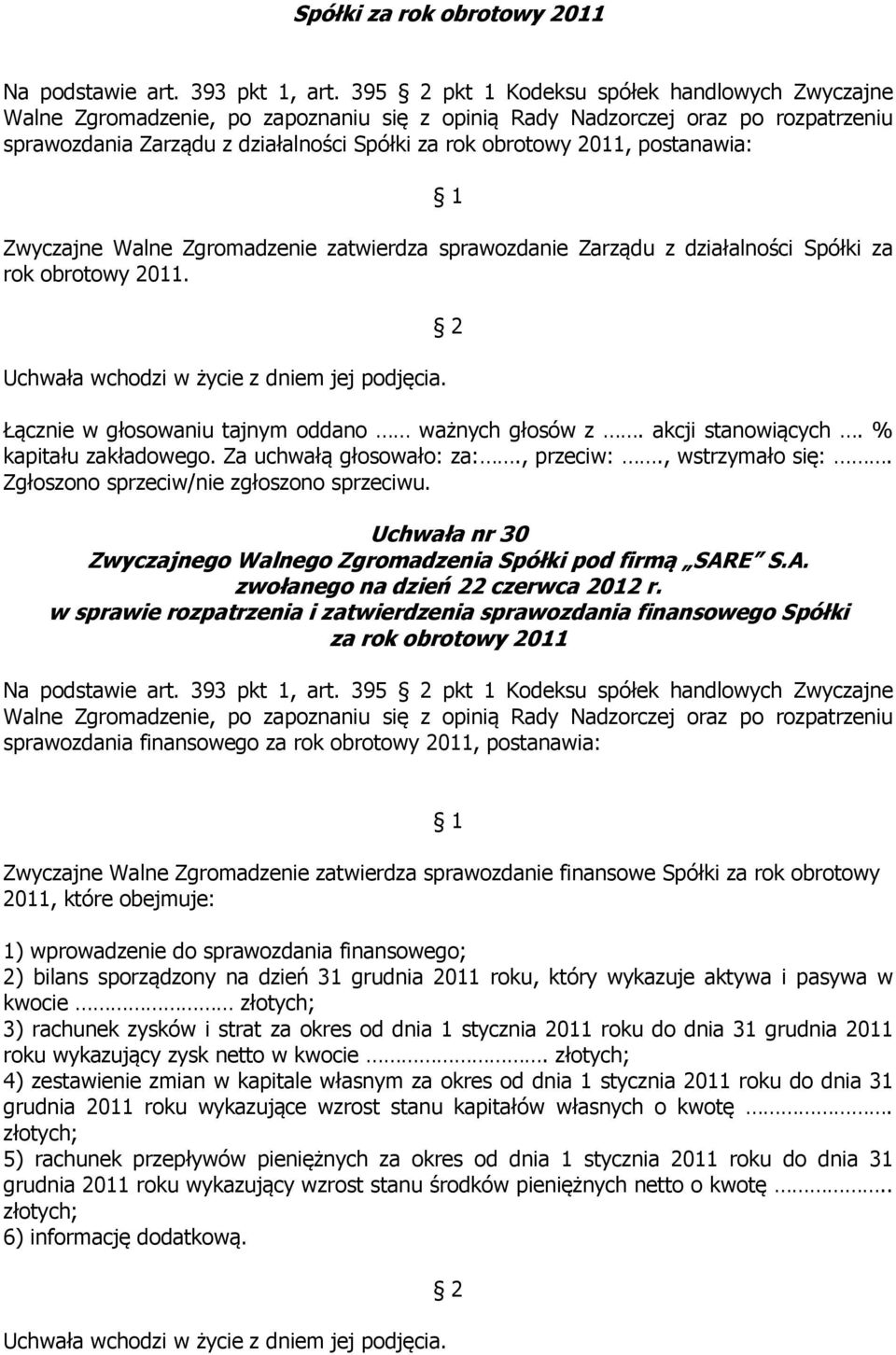 postanawia: Zwyczajne Walne Zgromadzenie zatwierdza sprawozdanie Zarządu z działalności Spółki za rok obrotowy 2011.