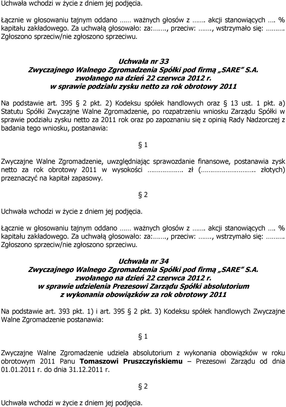 wniosku, postanawia: Zwyczajne Walne Zgromadzenie, uwzględniając sprawozdanie finansowe, postanawia zysk netto za rok obrotowy 2011 w wysokości. zł (.. złotych) przeznaczyć na kapitał zapasowy.