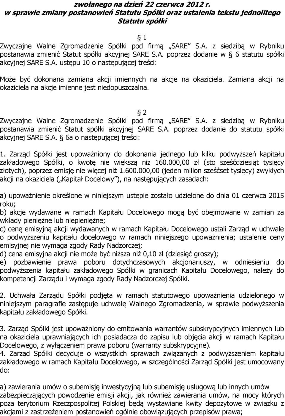 Zamiana akcji na okaziciela na akcje imienne jest niedopuszczalna. Zwyczajne Walne Zgromadzenie Spółki pod firmą SARE S.A. z siedzibą w Rybniku postanawia zmienić Statut spółki akcyjnej SARE S.A. poprzez dodanie do statutu spółki akcyjnej SARE S.