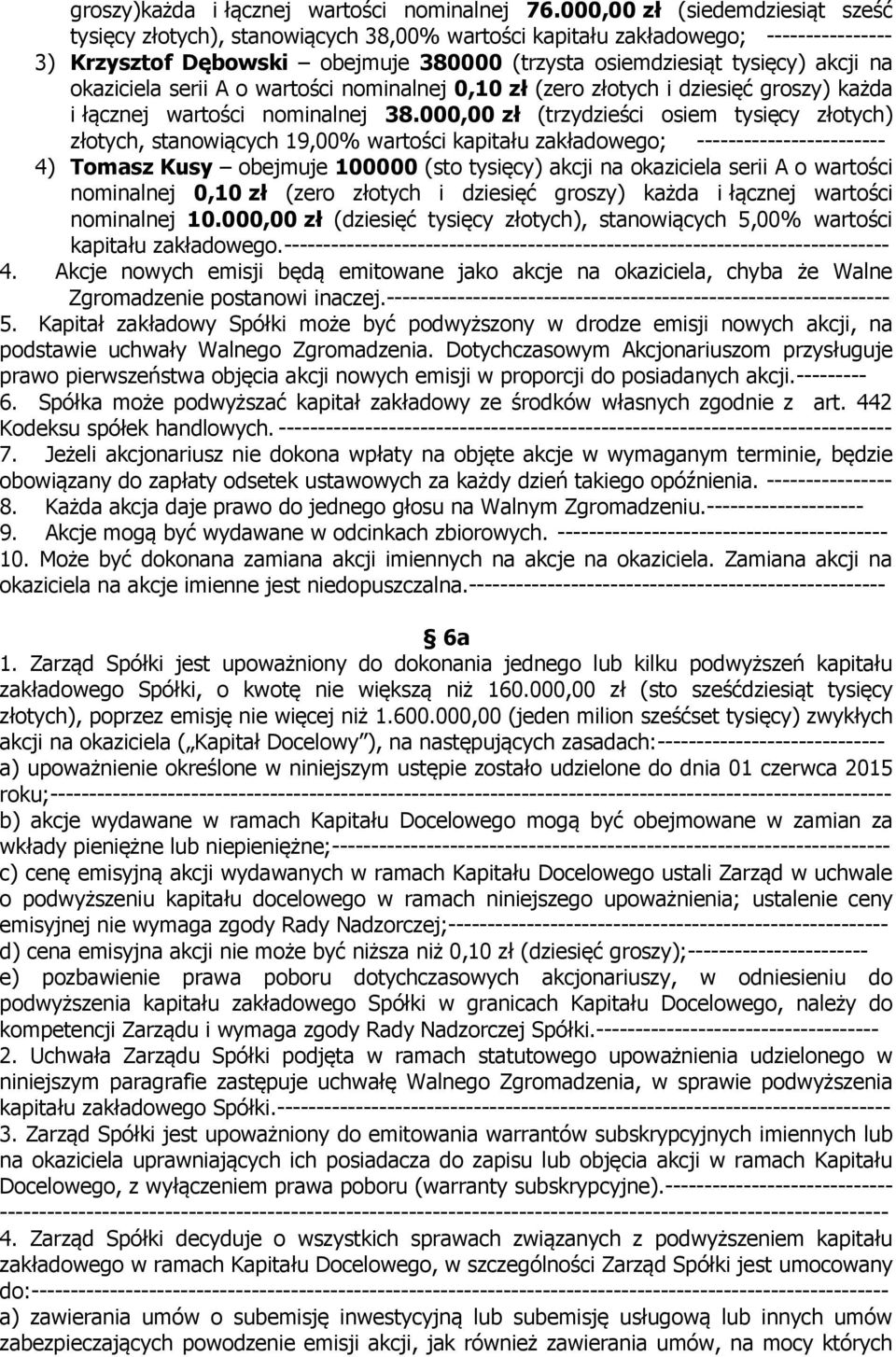 okaziciela serii A o wartości nominalnej 0,10 zł (zero złotych i dziesięć groszy) każda i łącznej wartości nominalnej 38.